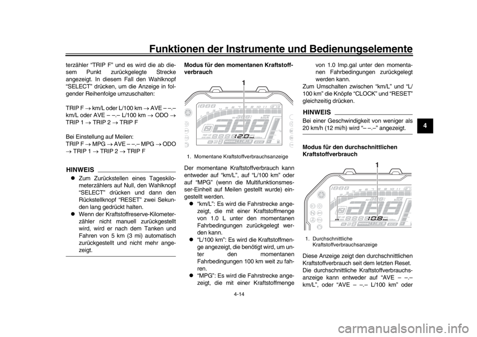YAMAHA MT-10 2017 Betriebsanleitungen (in German) Funktionen der Instrumente und Bedienungselemente
4-14
1
2
345
6
7
8
9
10
11
12
terzähler “TRIP F” und es wird die ab die-
sem Punkt zurückgelegte Strecke
angezeigt. In diesem Fall den Wahlknopf YAMAHA MT-10 2017 Betriebsanleitungen (in German) Funktionen der Instrumente und Bedienungselemente
4-14
1
2
345
6
7
8
9
10
11
12
terzähler “TRIP F” und es wird die ab die-
sem Punkt zurückgelegte Strecke
angezeigt. In diesem Fall den Wahlknopf