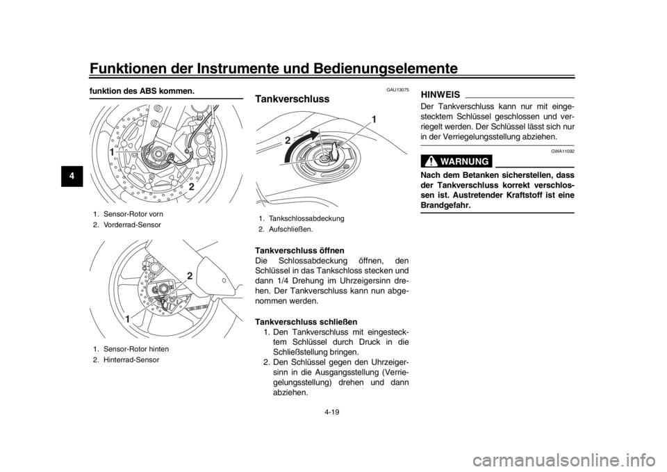 YAMAHA MT-10 2017  Betriebsanleitungen (in German) Funktionen der Instrumente und Bedienungselemente
4-19
1
2
34
5
6
7
8
9
10
11
12
funktion des ABS kommen.
GAU13075
TankverschlussTankverschluss öffnen
Die Schlossabdeckung öffnen, den
Schlüssel in 