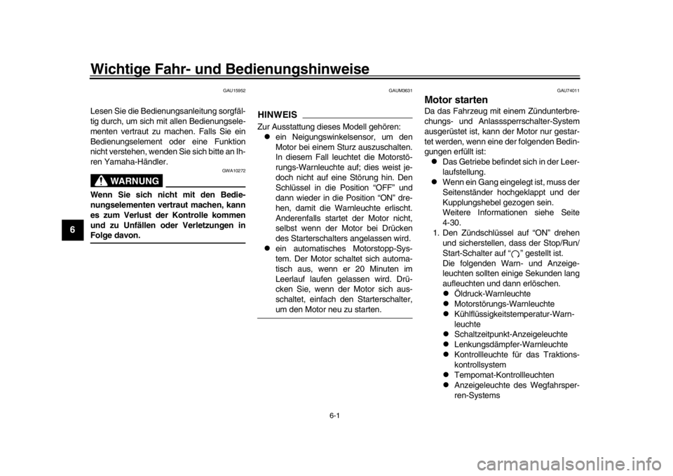 YAMAHA MT-10 2017  Betriebsanleitungen (in German) 6-1
1
2
3
4
56
7
8
9
10
11
12
Wichtige Fahr- und  Bedienungshinweise
GAU15952
Lesen Sie die Bedienungsanleitung sorgfäl-
tig durch, um sich mit allen Bedienungsele-
menten vertraut zu machen. Falls S