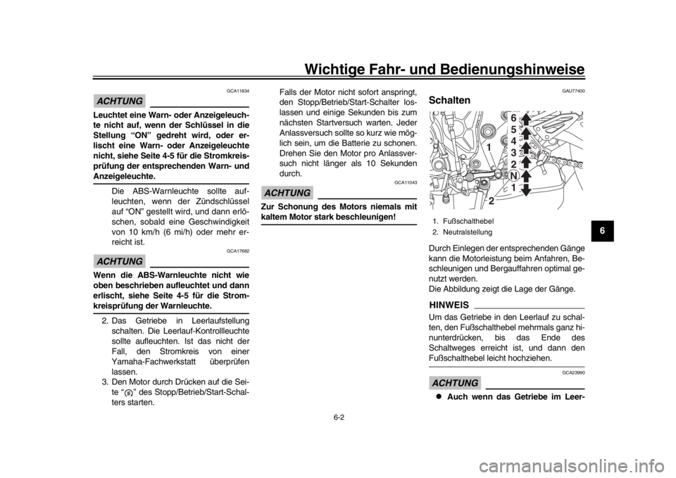 YAMAHA MT-10 2017  Betriebsanleitungen (in German) Wichtige Fahr- und Bedienungshinweise
6-2
1
2
3
4
567
8
9
10
11
12
ACHTUNG
GCA11834
Leuchtet eine Warn- oder Anzeigeleuch-
te nicht auf, wenn der Schlüssel in die
Stellung “ON” gedreht wird, oder