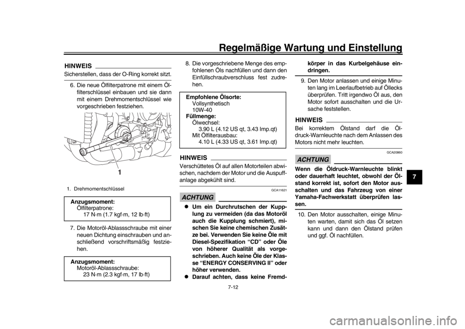 YAMAHA MT-10 2017 Betriebsanleitungen (in German) Regelmäßige Wartung und Einstellung
7-12
1
2
3
4
5
678
9
10
11
12
HINWEISSicherstellen, dass der O-Ring korrekt sitzt.
6. Die neue Ölfilterpatrone mit einem Öl- filterschlüssel einbauen und sie YAMAHA MT-10 2017 Betriebsanleitungen (in German) Regelmäßige Wartung und Einstellung
7-12
1
2
3
4
5
678
9
10
11
12
HINWEISSicherstellen, dass der O-Ring korrekt sitzt.
6. Die neue Ölfilterpatrone mit einem Öl- filterschlüssel einbauen und sie