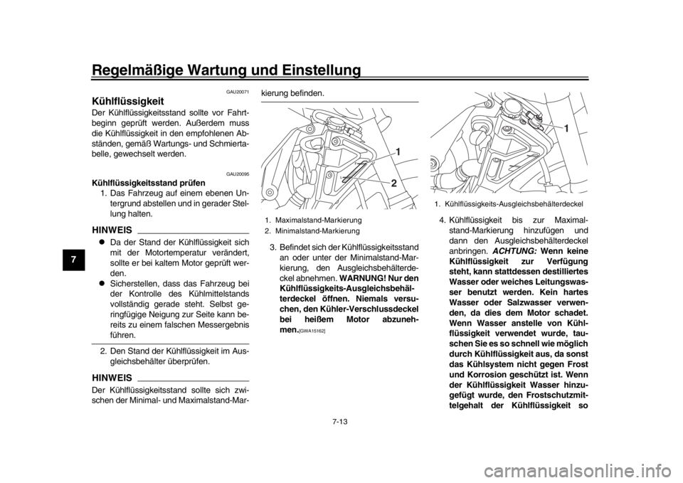 YAMAHA MT-10 2017 Betriebsanleitungen (in German) Regelmäßige Wartung und Einstellung
7-13
1
2
3
4
5
67
8
9
10
11
12
GAU20071
KühlflüssigkeitDer Kühlflüssigkeitsstand sollte vor Fahrt-
beginn geprüft werden. Außerdem muss
die Kühlflüssigkei YAMAHA MT-10 2017 Betriebsanleitungen (in German) Regelmäßige Wartung und Einstellung
7-13
1
2
3
4
5
67
8
9
10
11
12
GAU20071
KühlflüssigkeitDer Kühlflüssigkeitsstand sollte vor Fahrt-
beginn geprüft werden. Außerdem muss
die Kühlflüssigkei