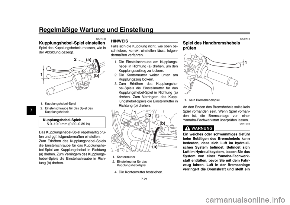 YAMAHA MT-10 2017 Betriebsanleitungen (in German) Regelmäßige Wartung und Einstellung
7-21
1
2
3
4
5
67
8
9
10
11
12
GAU74130
Kupplungshebel-Spiel einstellenSpiel des Kupplungshebels messen, wie in
der Abbildung gezeigt.
Das Kupplungshebel-Spiel re YAMAHA MT-10 2017 Betriebsanleitungen (in German) Regelmäßige Wartung und Einstellung
7-21
1
2
3
4
5
67
8
9
10
11
12
GAU74130
Kupplungshebel-Spiel einstellenSpiel des Kupplungshebels messen, wie in
der Abbildung gezeigt.
Das Kupplungshebel-Spiel re