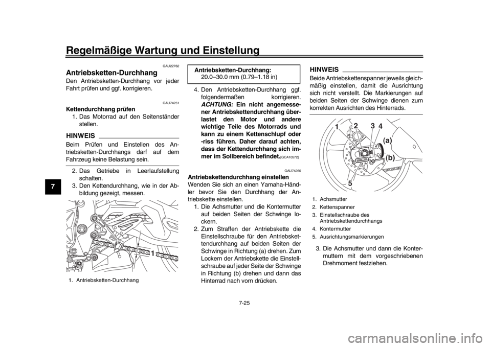 YAMAHA MT-10 2017  Betriebsanleitungen (in German) Regelmäßige Wartung und Einstellung
7-25
1
2
3
4
5
67
8
9
10
11
12
GAU22762
Antriebsketten-DurchhangDen Antriebsketten-Durchhang vor jeder
Fahrt prüfen und ggf. korrigieren.
GAU74251
Kettendurchhan