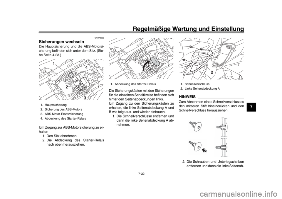 YAMAHA MT-10 2017  Betriebsanleitungen (in German) Regelmäßige Wartung und Einstellung
7-32
1
2
3
4
5
678
9
10
11
12
GAU73993
Sicherungen wechselnDie Hauptsicherung und die ABS-Motorsi-
cherung befinden sich unter dem Sitz. (Sie-
he Seite 4-23.)
Um 