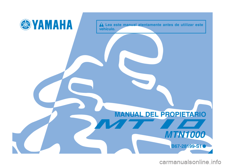 YAMAHA MT-10 2017  Manuale de Empleo (in Spanish) q Lea este manual atentamente antes de utilizar este 
vehículo.
MANUAL DEL PROPIETARIO
MTN1000
B67-28199-S1 0
UB67S1_1_S_Hyoshi.indd   12017/01/26   15:02:37 