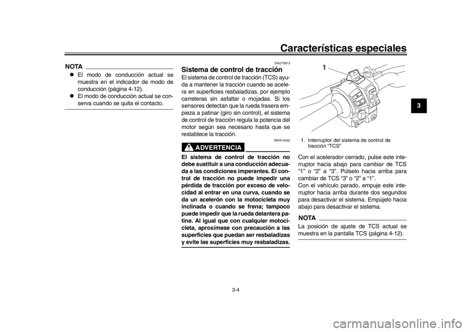 YAMAHA MT-10 2017  Manuale de Empleo (in Spanish) Características especiales
3-4
1
234
5
6
7
8
9
10
11
12
NOTA
El modo de conducción actual se
muestra en el indicador de modo de
conducción (página 4-12).

El modo de conducción actual se co