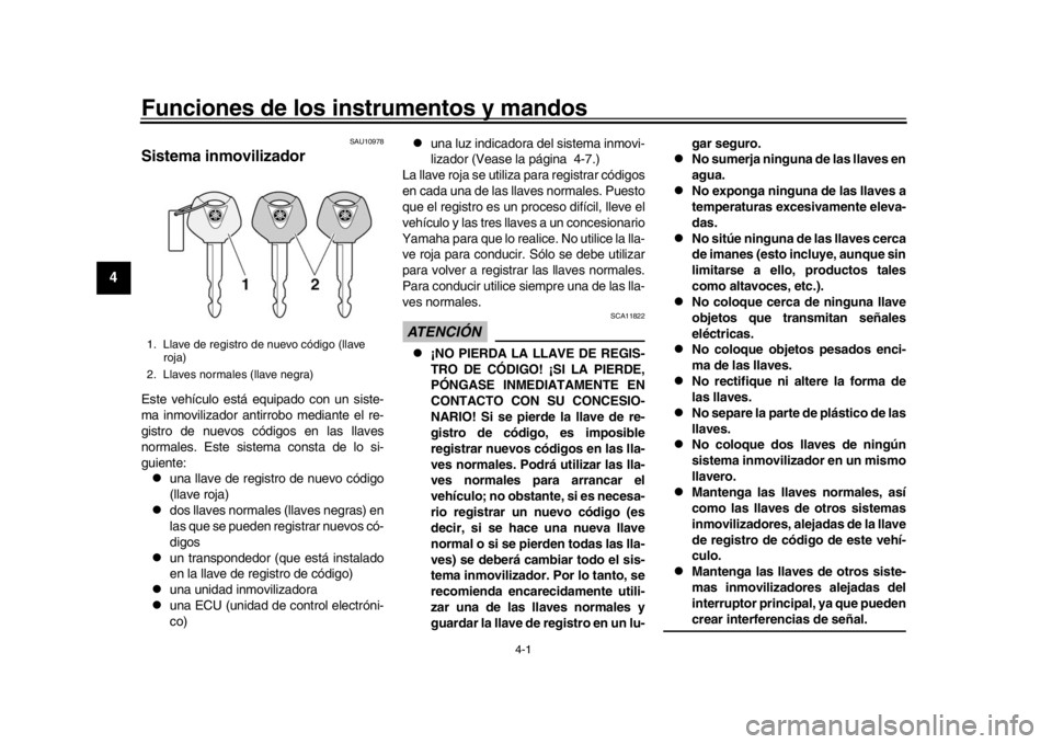 YAMAHA MT-10 2017  Manuale de Empleo (in Spanish) 4-1
1
2
34
5
6
7
8
9
10
11
12
Funciones de los in strumentos y mandos
SAU10978
Sistema inmovilizadorEste vehículo está equipado con un siste-
ma inmovilizador antirrobo mediante el re-
gistro de nue