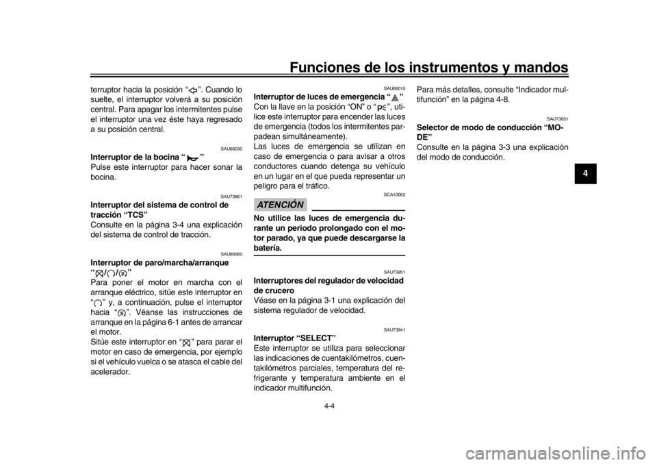 YAMAHA MT-10 2017  Manuale de Empleo (in Spanish) Funciones de los instrumentos y mandos
4-4
1
2
345
6
7
8
9
10
11
12
terruptor hacia la posición “ ”. Cuando lo
suelte, el interruptor volverá a su posición
central. Para apagar los intermitente