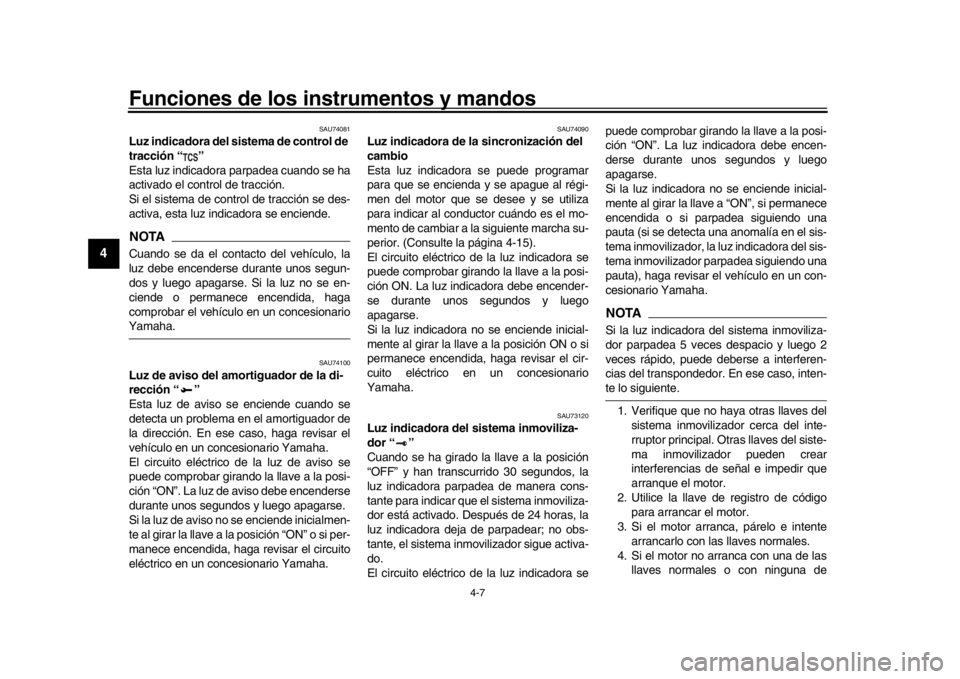 YAMAHA MT-10 2017  Manuale de Empleo (in Spanish) Funciones de los instrumentos y mandos
4-7
1
2
34
5
6
7
8
9
10
11
12
SAU74081
Luz indicadora del sistema de control de 
tracción “ ”
Esta luz indicadora parpadea cuando se ha
activado el control 