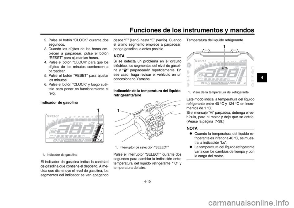 YAMAHA MT-10 2017  Manuale de Empleo (in Spanish) Funciones de los instrumentos y mandos
4-10
1
2
345
6
7
8
9
10
11
12
2. Pulse el botón “CLOCK” durante dos segundos.
3. Cuando los dígitos de las horas em- piecen a parpadear, pulse el botón
�