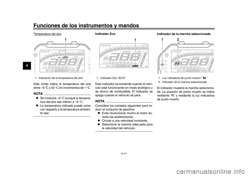 YAMAHA MT-10 2017  Manuale de Empleo (in Spanish) Funciones de los instrumentos y mandos
4-11
1
2
34
5
6
7
8
9
10
11
12
Temperatura del aireEste modo indica la temperatura del aire
entre –9  C y 50  C en incrementos de 1  C.NOTA
Se most