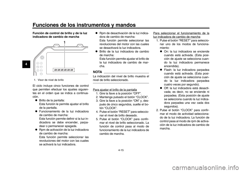 YAMAHA MT-10 2017  Manuale de Empleo (in Spanish) Funciones de los instrumentos y mandos
4-15
1
2
34
5
6
7
8
9
10
11
12
Función de control de brillo y de la luz 
indicadora de cambio de marcha
El ciclo incluye cinco funciones de control
que permiten