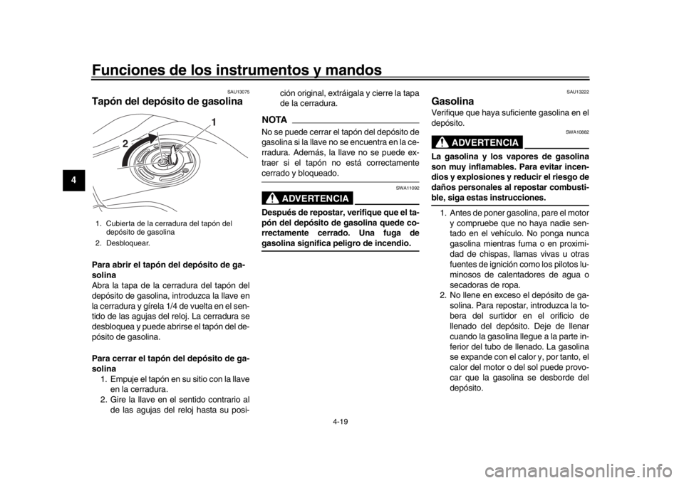 YAMAHA MT-10 2017  Manuale de Empleo (in Spanish) Funciones de los instrumentos y mandos
4-19
1
2
34
5
6
7
8
9
10
11
12
SAU13075
Tapón del depósito de gasolinaPara abrir el tapón del depósito de ga-
solina
Abra la tapa de la cerradura del tapón 