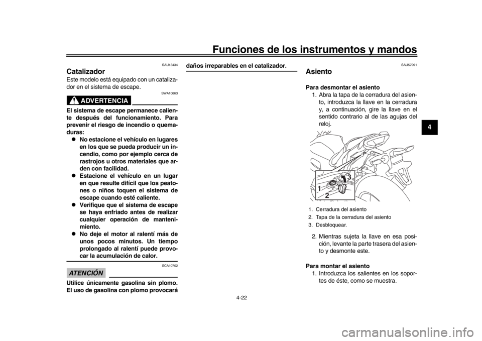 YAMAHA MT-10 2017  Manuale de Empleo (in Spanish) Funciones de los instrumentos y mandos
4-22
1
2
345
6
7
8
9
10
11
12
SAU13434
CatalizadorEste modelo está equipado con un cataliza-
dor en el sistema de escape.
ADVERTENCIA
SWA10863
El sistema de esc