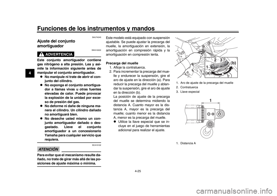 YAMAHA MT-10 2017  Manuale de Empleo (in Spanish) Funciones de los instrumentos y mandos
4-25
1
2
34
5
6
7
8
9
10
11
12
SAU74240
Ajuste del conjunto 
amortiguador
ADVERTENCIA
SWA10222
Este conjunto amortiguador contiene
gas nitrógeno a alta presión