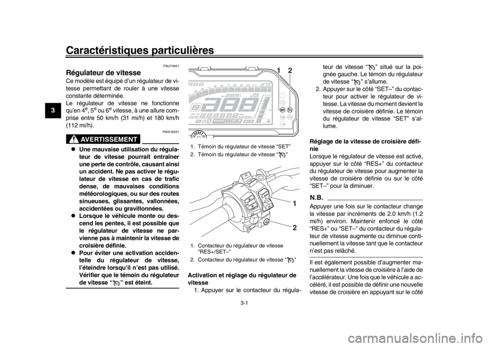 YAMAHA MT-10 2017 Notices Demploi (in French) 3-1
1
23
4
5
6
7
8
9
10
11
12
Caractéristiques particulières
FAU74041
Régulateur de vitesseCe modèle est équipé d’un régulateur de vi-
tesse permettant de rouler à une vitesse
constante dét YAMAHA MT-10 2017 Notices Demploi (in French) 3-1
1
23
4
5
6
7
8
9
10
11
12
Caractéristiques particulières
FAU74041
Régulateur de vitesseCe modèle est équipé d’un régulateur de vi-
tesse permettant de rouler à une vitesse
constante dét