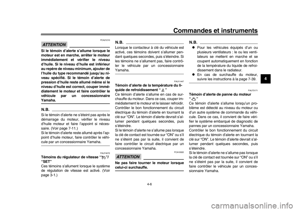 YAMAHA MT-10 2017 Notices Demploi (in French) Commandes et instruments
4-6
1
2
345
6
7
8
9
10
11
12
ATTENTION
FCA21210
Si le témoin d’alerte s’allume lorsque le
moteur est en marche, arrêter le moteur
immédiatement et vérifier le niveau
d YAMAHA MT-10 2017 Notices Demploi (in French) Commandes et instruments
4-6
1
2
345
6
7
8
9
10
11
12
ATTENTION
FCA21210
Si le témoin d’alerte s’allume lorsque le
moteur est en marche, arrêter le moteur
immédiatement et vérifier le niveau
d