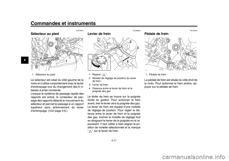 YAMAHA MT-10 2017 Notices Demploi (in French) Commandes et instruments
4-17
1
2
34
5
6
7
8
9
10
11
12
FAU76301
Sélecteur au piedLe sélecteur est situé du côté gauche de la
moto et s’utilise conjointement avec le levier
d’embrayage lors d YAMAHA MT-10 2017 Notices Demploi (in French) Commandes et instruments
4-17
1
2
34
5
6
7
8
9
10
11
12
FAU76301
Sélecteur au piedLe sélecteur est situé du côté gauche de la
moto et s’utilise conjointement avec le levier
d’embrayage lors d