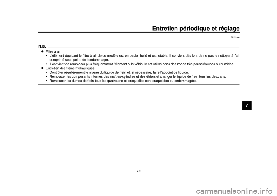 YAMAHA MT-10 2017  Notices Demploi (in French) Entretien périodique et réglage
7-9
1
2
3
4
5
678
9
10
11
12
FAU72800
N.B.
Filtre à air
 L’élément équipant le filtre à air de ce modèle est en papier huilé et est jetable. Il convient d