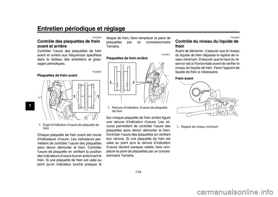 YAMAHA MT-10 2017  Notices Demploi (in French) Entretien périodique et réglage
7-24
1
2
3
4
5
67
8
9
10
11
12
FAU22393
Contrôle des plaquettes de frein 
avant et arrièreContrôler l’usure des plaquettes de frein
avant et arrière aux fréque