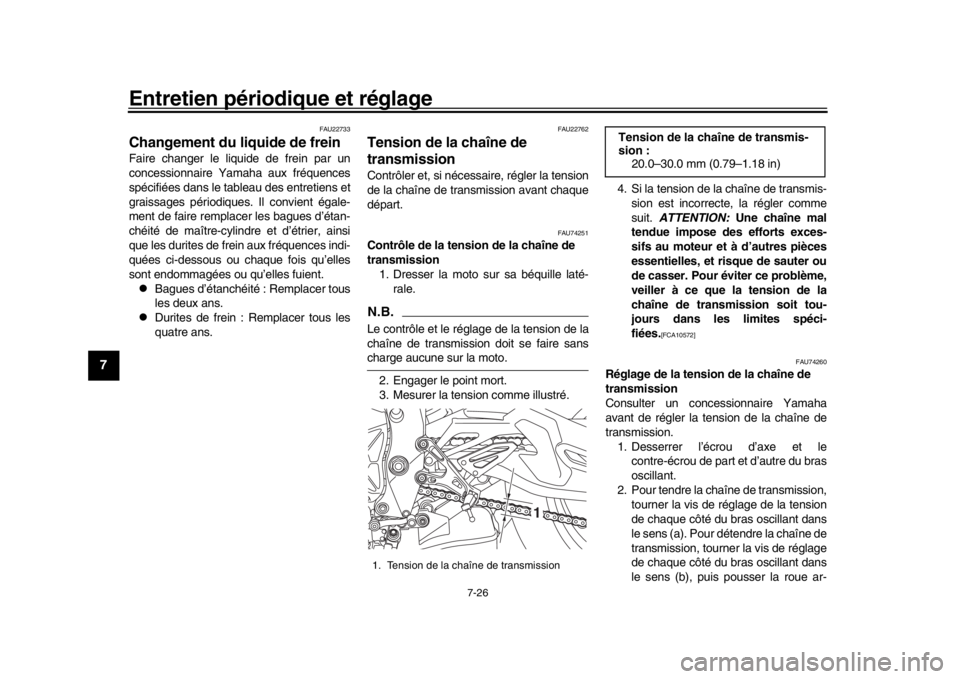 YAMAHA MT-10 2017  Notices Demploi (in French) Entretien périodique et réglage
7-26
1
2
3
4
5
67
8
9
10
11
12
FAU22733
Changement du liquide de freinFaire changer le liquide de frein par un
concessionnaire Yamaha aux fréquences
spécifiées dan