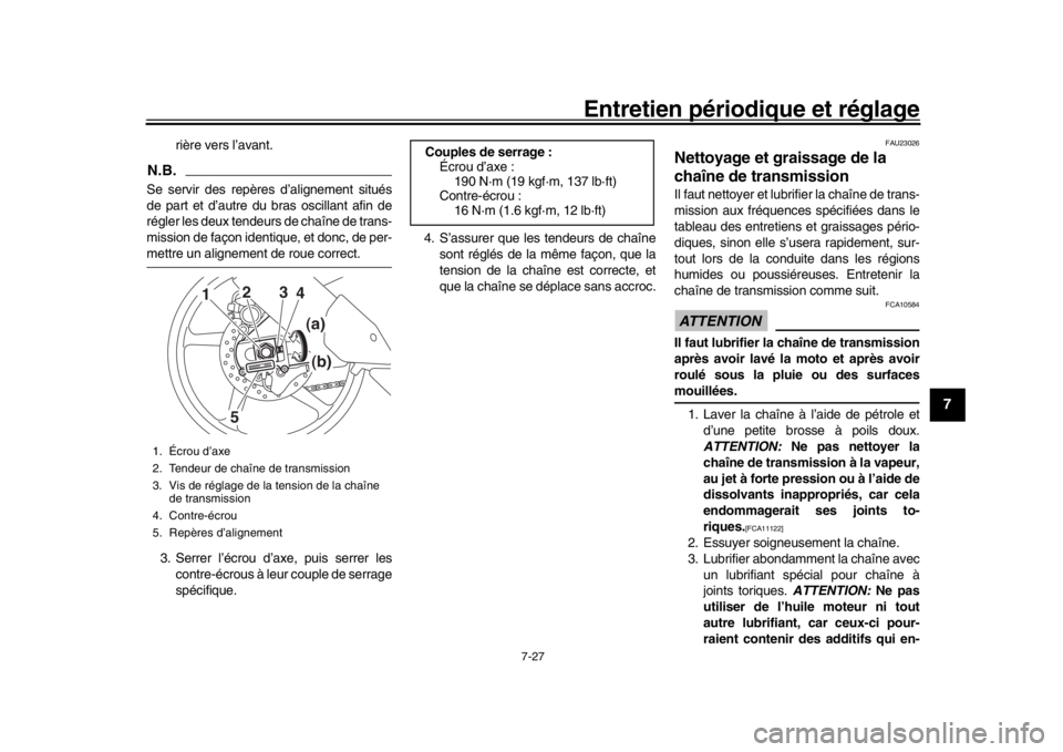 YAMAHA MT-10 2017  Notices Demploi (in French) Entretien périodique et réglage
7-27
1
2
3
4
5
678
9
10
11
12
rière vers l’avant.
N.B.Se servir des repères d’alignement situés
de part et d’autre du bras oscillant afin de
régler les deux