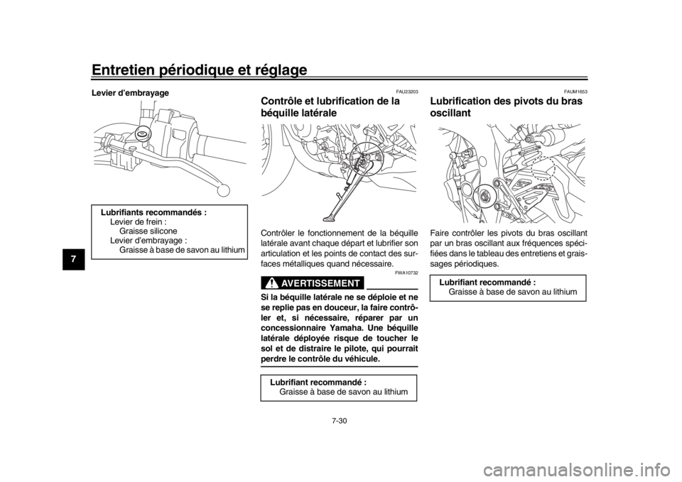 YAMAHA MT-10 2017  Notices Demploi (in French) Entretien périodique et réglage
7-30
1
2
3
4
5
67
8
9
10
11
12
Levier d’embrayage
FAU23203
Contrôle et lubrification de la 
béquille latéraleContrôler le fonctionnement de la béquille
latéra