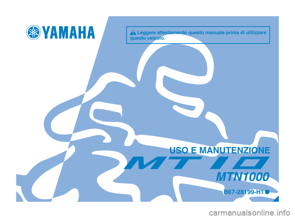 YAMAHA MT-10 2017 Manuale duso (in Italian) q Leggere attentamente questo manuale prima di utilizzare
questo veicolo.
USO E MANUTENZIONE
MTN1000
B67-28199-H1 0
UB67H1_1_H_Hyoshi.indd 12017/01/25 11:18:49 YAMAHA MT-10 2017 Manuale duso (in Italian) q Leggere attentamente questo manuale prima di utilizzare
questo veicolo.
USO E MANUTENZIONE
MTN1000
B67-28199-H1 0
UB67H1_1_H_Hyoshi.indd 12017/01/25 11:18:49