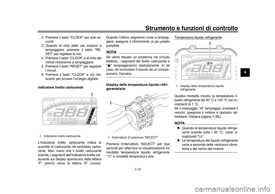 YAMAHA MT-10 2017 Manuale duso (in Italian) Strumento e funzioni di controllo
4-10
1
2
345
6
7
8
9
10
11
12
2. Premere il tasto “CLOCK” per due se- condi.
3. Quando le cifre delle ore iniziano a lampeggiare, premere il tasto “RE-
SET” p YAMAHA MT-10 2017 Manuale duso (in Italian) Strumento e funzioni di controllo
4-10
1
2
345
6
7
8
9
10
11
12
2. Premere il tasto “CLOCK” per due se- condi.
3. Quando le cifre delle ore iniziano a lampeggiare, premere il tasto “RE-
SET” p