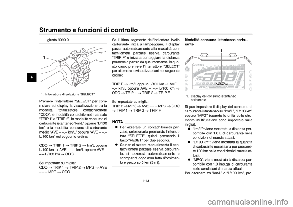 YAMAHA MT-10 2017 Manuale duso (in Italian) Strumento e funzioni di controllo
4-13
1
2
34
5
6
7
8
9
10
11
12
giunto 9999.9.
Premere l’interruttore “SELECT” per com-
mutare sul display la visualizzazione tra la
modalità totalizzatore cont YAMAHA MT-10 2017 Manuale duso (in Italian) Strumento e funzioni di controllo
4-13
1
2
34
5
6
7
8
9
10
11
12
giunto 9999.9.
Premere l’interruttore “SELECT” per com-
mutare sul display la visualizzazione tra la
modalità totalizzatore cont