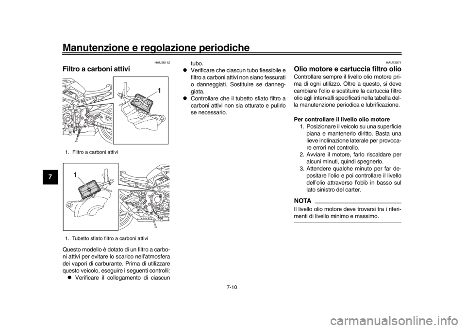 YAMAHA MT-10 2017 Manuale duso (in Italian) Manutenzione e regolazione periodiche
7-10
1
2
3
4
5
67
8
9
10
11
12
HAU36112
Filtro a carboni attiviQuesto modello è dotato di un filtro a carbo-
ni attivi per evitare lo scarico nell’atmosfera
de YAMAHA MT-10 2017 Manuale duso (in Italian) Manutenzione e regolazione periodiche
7-10
1
2
3
4
5
67
8
9
10
11
12
HAU36112
Filtro a carboni attiviQuesto modello è dotato di un filtro a carbo-
ni attivi per evitare lo scarico nell’atmosfera
de