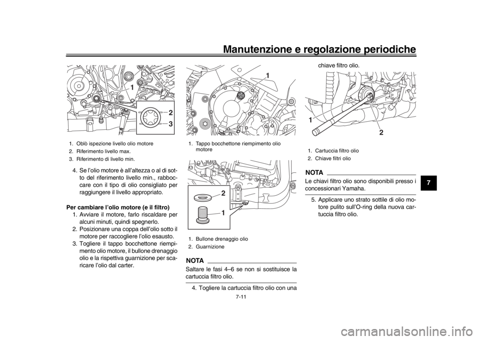 YAMAHA MT-10 2017 Manuale duso (in Italian) Manutenzione e regolazione periodiche
7-11
1
2
3
4
5
678
9
10
11
12
4. Se l’olio motore è all’altezza o al di sot- to del riferimento livello min., rabboc-
care con il tipo di olio consigliato pe YAMAHA MT-10 2017 Manuale duso (in Italian) Manutenzione e regolazione periodiche
7-11
1
2
3
4
5
678
9
10
11
12
4. Se l’olio motore è all’altezza o al di sot- to del riferimento livello min., rabboc-
care con il tipo di olio consigliato pe
