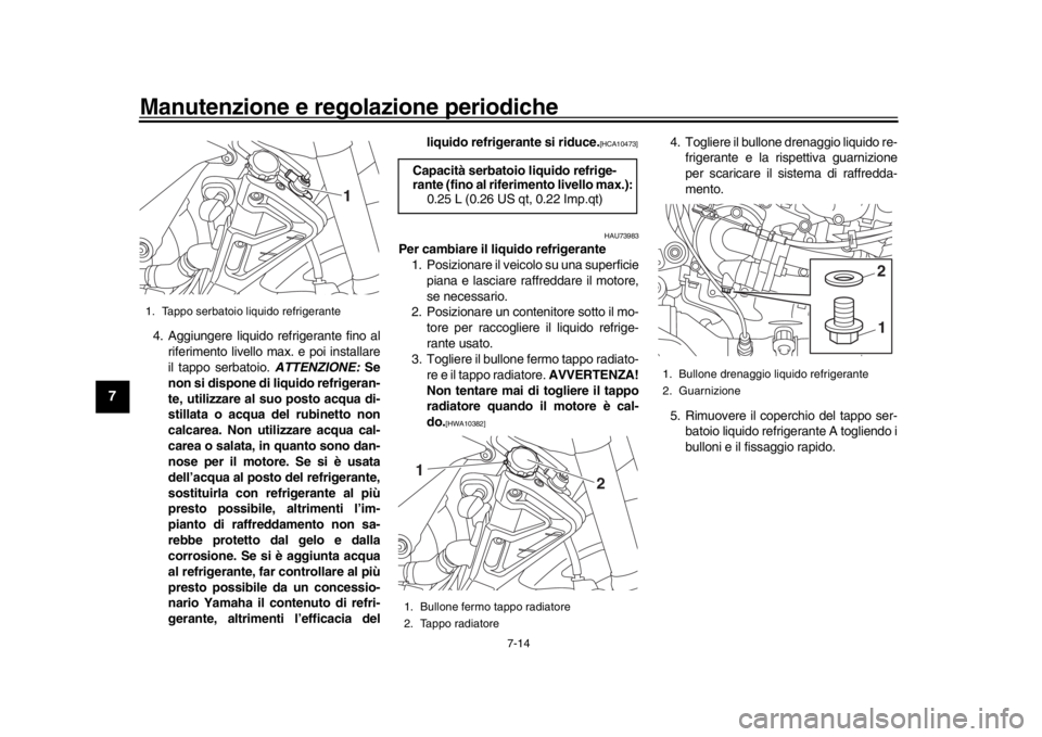 YAMAHA MT-10 2017 Manuale duso (in Italian) Manutenzione e regolazione periodiche
7-14
1
2
3
4
5
67
8
9
10
11
12
4. Aggiungere liquido refrigerante fino al riferimento livello max. e poi installare
il tappo serbatoio. ATTENZIONE: Se
non si dis YAMAHA MT-10 2017 Manuale duso (in Italian) Manutenzione e regolazione periodiche
7-14
1
2
3
4
5
67
8
9
10
11
12
4. Aggiungere liquido refrigerante fino al riferimento livello max. e poi installare
il tappo serbatoio. ATTENZIONE: Se
non si dis