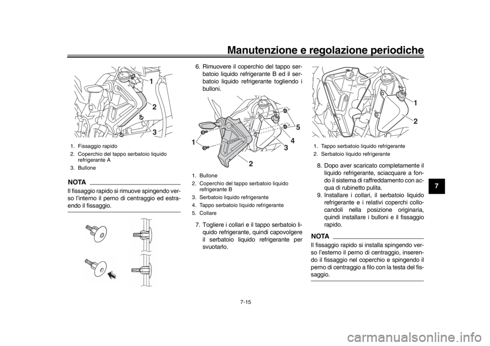 YAMAHA MT-10 2017 Manuale duso (in Italian) Manutenzione e regolazione periodiche
7-15
1
2
3
4
5
678
9
10
11
12
NOTAIl fissaggio rapido si rimuove spingendo ver-
so l’interno il perno di centraggio ed estra-endo il fissaggio. 6. Rimuovere il YAMAHA MT-10 2017 Manuale duso (in Italian) Manutenzione e regolazione periodiche
7-15
1
2
3
4
5
678
9
10
11
12
NOTAIl fissaggio rapido si rimuove spingendo ver-
so l’interno il perno di centraggio ed estra-endo il fissaggio. 6. Rimuovere il
