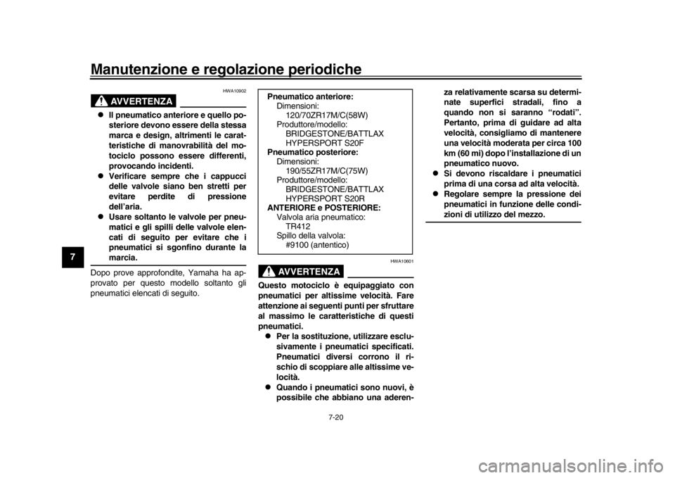 YAMAHA MT-10 2017 Manuale duso (in Italian) Manutenzione e regolazione periodiche
7-20
1
2
3
4
5
67
8
9
10
11
12
AVVERTENZA
HWA10902
Il pneumatico anteriore e quello po-
steriore devono essere della stessa
marca e design, altrimenti le cara YAMAHA MT-10 2017 Manuale duso (in Italian) Manutenzione e regolazione periodiche
7-20
1
2
3
4
5
67
8
9
10
11
12
AVVERTENZA
HWA10902
Il pneumatico anteriore e quello po-
steriore devono essere della stessa
marca e design, altrimenti le cara