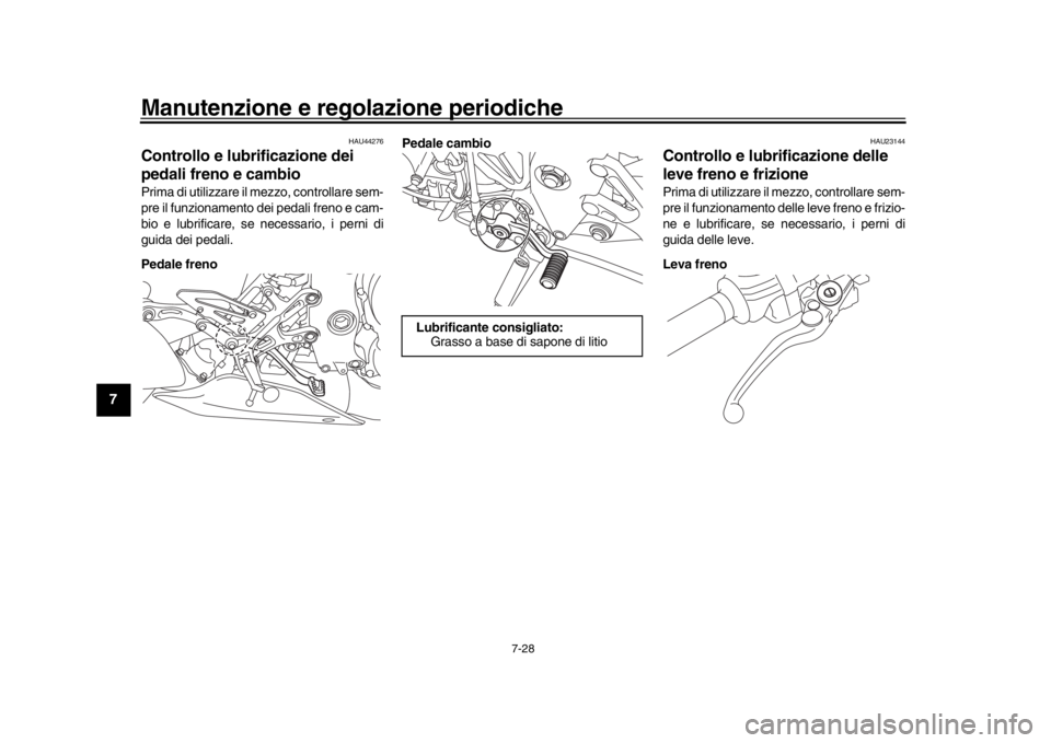 YAMAHA MT-10 2017 Manuale duso (in Italian) Manutenzione e regolazione periodiche
7-28
1
2
3
4
5
67
8
9
10
11
12
HAU44276
Controllo e lubrificazione dei
pedali freno e cambioPrima di utilizzare il mezzo, controllare sem-
pre il funzionamento YAMAHA MT-10 2017 Manuale duso (in Italian) Manutenzione e regolazione periodiche
7-28
1
2
3
4
5
67
8
9
10
11
12
HAU44276
Controllo e lubrificazione dei
pedali freno e cambioPrima di utilizzare il mezzo, controllare sem-
pre il funzionamento