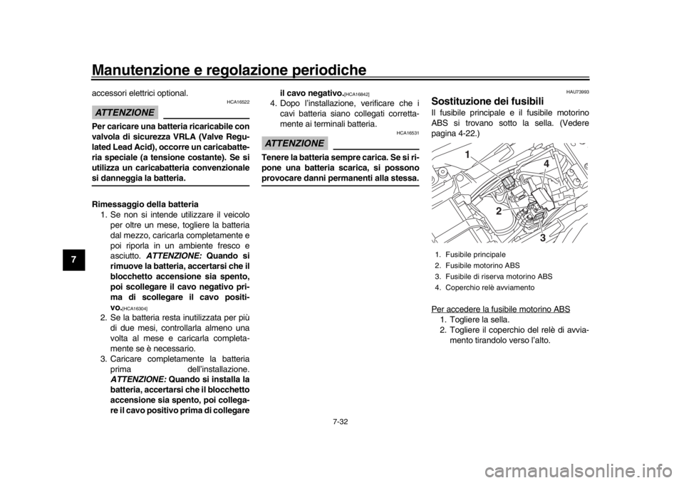 YAMAHA MT-10 2017 Manuale duso (in Italian) Manutenzione e regolazione periodiche
7-32
1
2
3
4
5
67
8
9
10
11
12
accessori elettrici optional.ATTENZIONE
HCA16522
Per caricare una batteria ricaricabile con
valvola di sicurezza VRLA (Valve Regu-
YAMAHA MT-10 2017 Manuale duso (in Italian) Manutenzione e regolazione periodiche
7-32
1
2
3
4
5
67
8
9
10
11
12
accessori elettrici optional.ATTENZIONE
HCA16522
Per caricare una batteria ricaricabile con
valvola di sicurezza VRLA (Valve Regu-