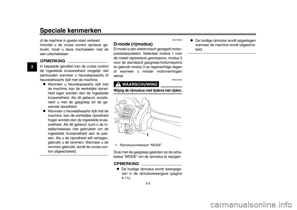 YAMAHA MT-10 2017 Instructieboekje (in Dutch) Speciale kenmerken
3-3
1
23
4
5
6
7
8
9
10
11
12
of de machine in goede staat verkeert.
Voordat u de cruise control opnieuw ge-
bruikt, moet u deze inschakelen met de
aan-uitschakelaar.OPMERKINGIn bep YAMAHA MT-10 2017 Instructieboekje (in Dutch) Speciale kenmerken
3-3
1
23
4
5
6
7
8
9
10
11
12
of de machine in goede staat verkeert.
Voordat u de cruise control opnieuw ge-
bruikt, moet u deze inschakelen met de
aan-uitschakelaar.OPMERKINGIn bep