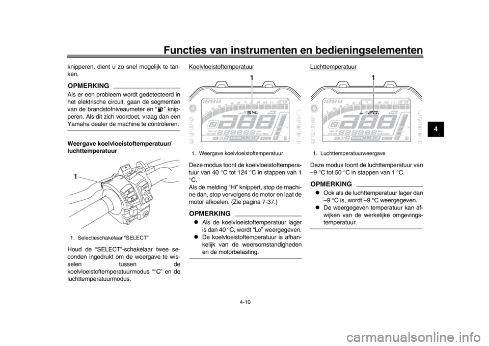 YAMAHA MT-10 2017 Instructieboekje (in Dutch) Functies van instrumenten en bedieningselementen
4-10
1
2
345
6
7
8
9
10
11
12
knipperen, dient u zo snel mogelijk te tan-
ken.OPMERKINGAls er een probleem wordt gedetecteerd in
het elektrische circui YAMAHA MT-10 2017 Instructieboekje (in Dutch) Functies van instrumenten en bedieningselementen
4-10
1
2
345
6
7
8
9
10
11
12
knipperen, dient u zo snel mogelijk te tan-
ken.OPMERKINGAls er een probleem wordt gedetecteerd in
het elektrische circui