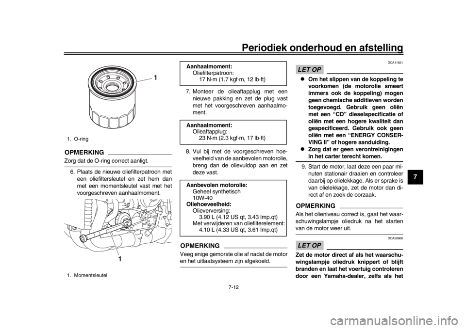 YAMAHA MT-10 2017 Instructieboekje (in Dutch) Periodiek onderhoud en afstelling
7-12
1
2
3
4
5
678
9
10
11
12
OPMERKINGZorg dat de O-ring correct aanligt. 6. Plaats de nieuwe oliefilterpatroon met een oliefiltersleutel en zet hem dan
met een mome YAMAHA MT-10 2017 Instructieboekje (in Dutch) Periodiek onderhoud en afstelling
7-12
1
2
3
4
5
678
9
10
11
12
OPMERKINGZorg dat de O-ring correct aanligt. 6. Plaats de nieuwe oliefilterpatroon met een oliefiltersleutel en zet hem dan
met een mome