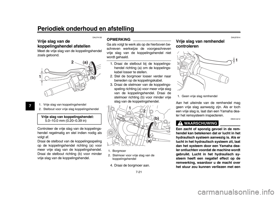 YAMAHA MT-10 2017 Instructieboekje (in Dutch) Periodiek onderhoud en afstelling
7-21
1
2
3
4
5
67
8
9
10
11
12
DAU74130
Vrije slag van de
koppelingshendel afstellenMeet de vrije slag van de koppelingshendel
zoals getoond.
Controleer de vrije sla YAMAHA MT-10 2017 Instructieboekje (in Dutch) Periodiek onderhoud en afstelling
7-21
1
2
3
4
5
67
8
9
10
11
12
DAU74130
Vrije slag van de
koppelingshendel afstellenMeet de vrije slag van de koppelingshendel
zoals getoond.
Controleer de vrije sla