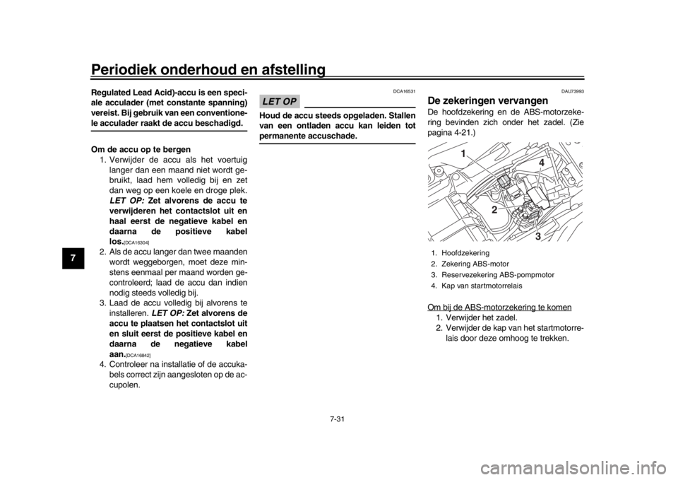 YAMAHA MT-10 2017  Instructieboekje (in Dutch) Periodiek onderhoud en afstelling
7-31
1
2
3
4
5
67
8
9
10
11
12
Regulated Lead Acid)-accu is een speci-
ale acculader (met constante spanning)
vereist. Bij gebruik van een conventione-le acculader ra