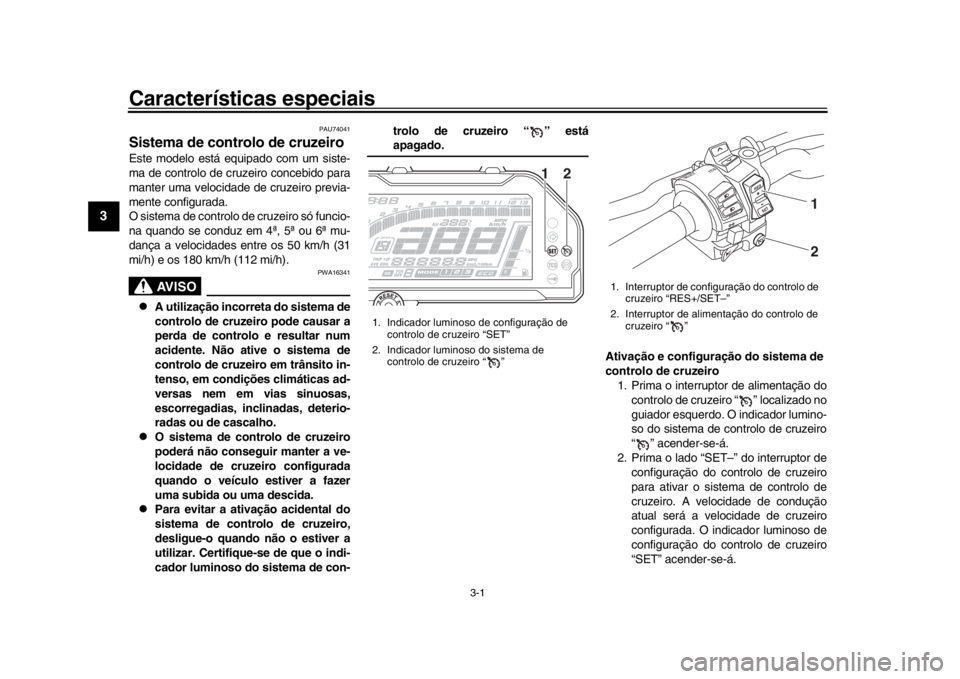 YAMAHA MT-10 2017  Manual de utilização (in Portuguese) 3-1
1
23
4
5
6
7
8
9
10
11
12
Características especiais
PAU74041
Sistema de controlo de cruzeiroEste modelo está equipado com um siste-
ma de controlo de cruzeiro concebido para
manter uma velocidad