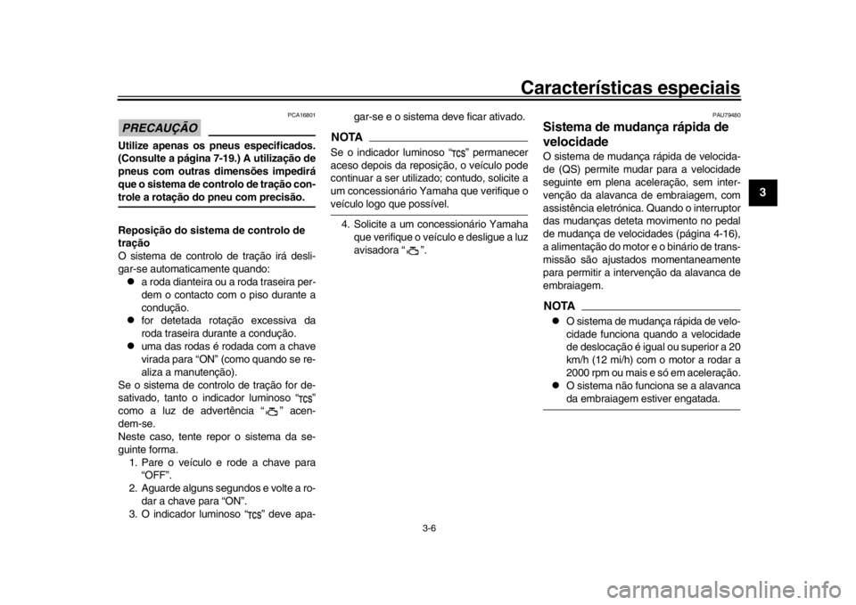 YAMAHA MT-10 2017  Manual de utilização (in Portuguese) Características especiais
3-6
1
234
5
6
7
8
9
10
11
12
PRECAUÇÃO
PCA16801
Utilize apenas os pneus especificados.
(Consulte a página 7-19.) A utilização de
pneus com outras dimensões impedirá
q