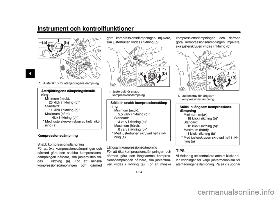 YAMAHA MT-10 2017 Bruksanvisningar (in Swedish) Instrument och kontrollfunktioner
4-24
1
2
34
5
6
7
8
9
10
11
12
Kompressionsdämpning
Snabb kompressionsdämpningFör att öka kompressionsdämpningen och
därmed göra den snabba kompressions-
dämp YAMAHA MT-10 2017 Bruksanvisningar (in Swedish) Instrument och kontrollfunktioner
4-24
1
2
34
5
6
7
8
9
10
11
12
Kompressionsdämpning
Snabb kompressionsdämpningFör att öka kompressionsdämpningen och
därmed göra den snabba kompressions-
dämp