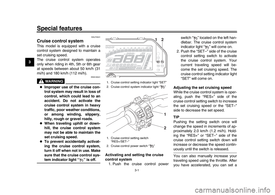 YAMAHA MT-10 2016 User Guide 3-1
1
23
4
5
6
7
8
9
10
11
12
Special features
EAU74041
Cruise control systemThis model is equipped with a cruise
control system designed to maintain a
set cruising speed.
The cruise control system op YAMAHA MT-10 2016 User Guide 3-1
1
23
4
5
6
7
8
9
10
11
12
Special features
EAU74041
Cruise control systemThis model is equipped with a cruise
control system designed to maintain a
set cruising speed.
The cruise control system op