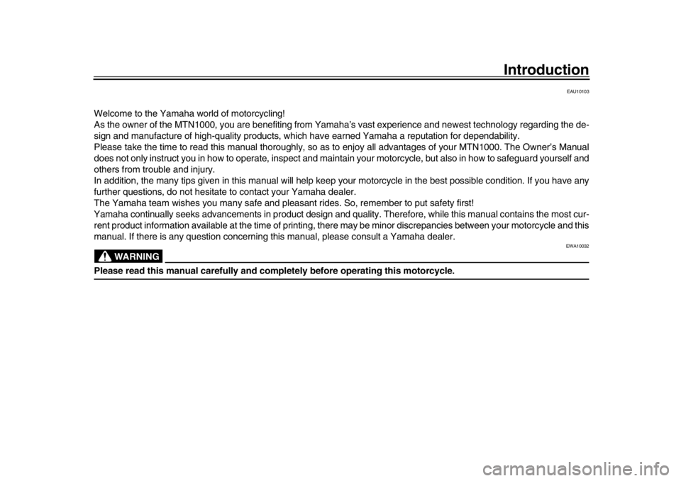 YAMAHA MT-10 2016 Owners Manual Introduction
EAU10103
Welcome to the Yamaha world of motorcycling!
As the owner of the MTN1000, you are benefiting from Yamaha’s vast experience and newest technology regarding the de-
sign and manu YAMAHA MT-10 2016 Owners Manual Introduction
EAU10103
Welcome to the Yamaha world of motorcycling!
As the owner of the MTN1000, you are benefiting from Yamaha’s vast experience and newest technology regarding the de-
sign and manu