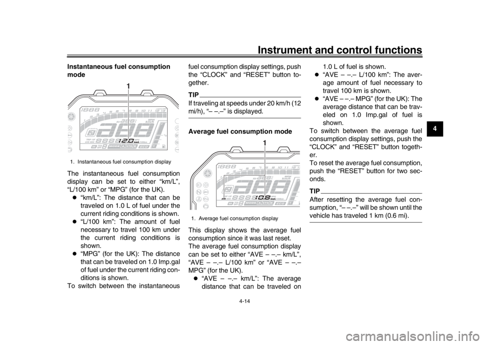 YAMAHA MT-10 2016  Owners Manual Instrument and control functions
4-14
1
2
345
6
7
8
9
10
11
12
Instantaneous fuel consumption 
mode
The instantaneous fuel consumption
display can be set to either “km/L”,
“L/100 km” or “MPG