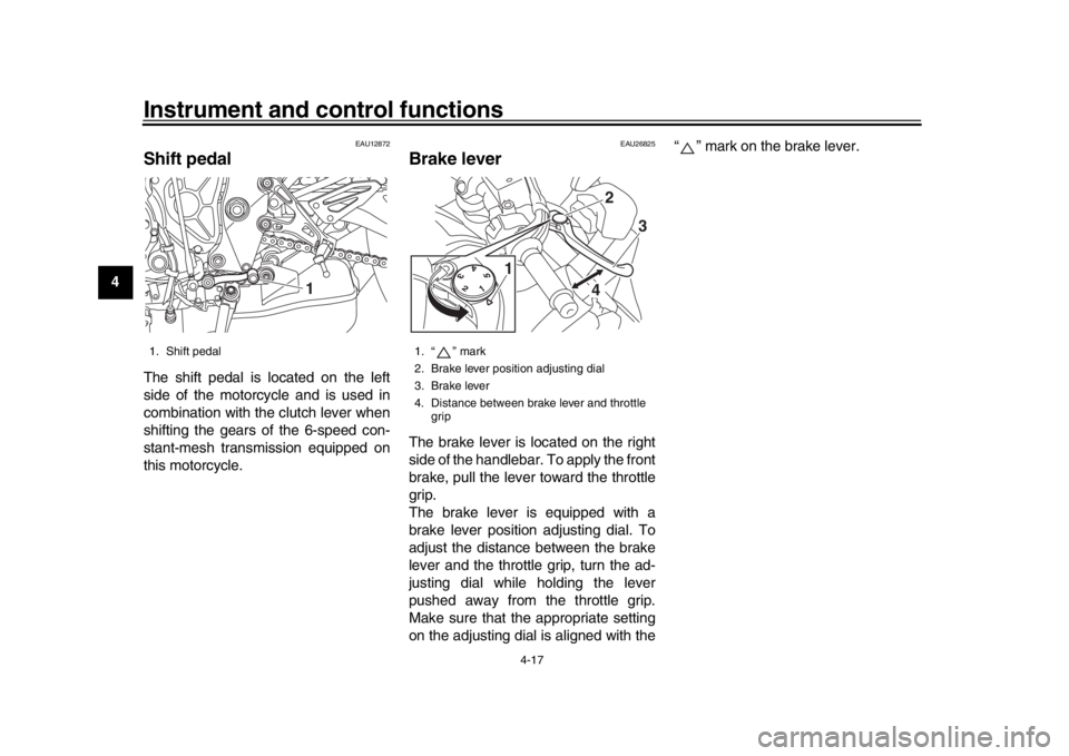 YAMAHA MT-10 2016 Owners Guide Instrument and control functions
4-17
1
2
34
5
6
7
8
9
10
11
12
EAU12872
Shift pedalThe shift pedal is located on the left
side of the motorcycle and is used in
combination with the clutch lever when
YAMAHA MT-10 2016 Owners Guide Instrument and control functions
4-17
1
2
34
5
6
7
8
9
10
11
12
EAU12872
Shift pedalThe shift pedal is located on the left
side of the motorcycle and is used in
combination with the clutch lever when